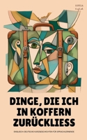 Dinge, Die Ich In Koffern Zurückliess: Englisch-Deutsche Kurzgeschichten für Sprachlernende (German Edition) B0FLSN2D73 Book Cover