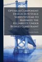 Optimum Component Design in N-Stage Series Systems to Maximize the Reliability Under Budget Constraint 128827324X Book Cover