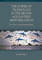 The Power of Technology in the Bronze Age Eastern Mediterranean: The Case of the Painted Plaster (Monographs in Mediterranean Archaeology) 1781792534 Book Cover