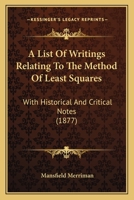 A List Of Writings Relating To The Method Of Least Squares: With Historical And Critical Notes 1166426858 Book Cover