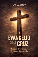 El evangelio de la cruz: Donde el yo muere, el Evangelio se revela (Spanish Edition) B0GSMWQMPC Book Cover