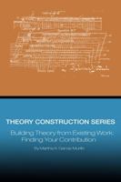 Theory Construction Series: Building Theory from Existing Work: Finding your Contribution 0985486929 Book Cover