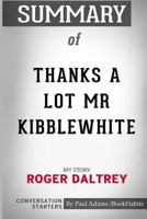 Summary of Thanks a Lot Mr Kibblewhite: My Story by Roger Daltrey: Conversation Starters 0368075893 Book Cover