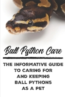 Ball Python Care The Informative Guide To Caring For And Keeping Ball Pythons As A Pet: Ball Python Care Facts B08SBDPS1W Book Cover
