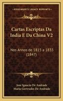 Cartas Escriptas Da India E Da China V2: Nos Annos de 1815 a 1835 (1847) 1168103983 Book Cover