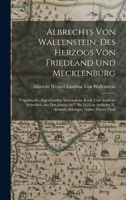 Albrechts Von Wallenstein, Des Herzogs Von Friedland Und Mecklenburg: Ungedruckte, Eigenhändige Vertrauliche Briefe Und Amtliche Schreiben Aus Den ... Gallas, Dritter Theil 1018050604 Book Cover