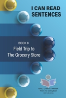 I Can Read Sentences Adult Literacy Primer (This is not a storybook): Book 8: Field Trip to the Grocery Store B0CTN4F2QN Book Cover