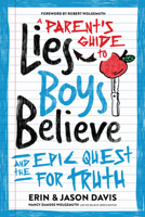 A Parent's Guide to Lies Boys Believe: And the Epic Quest for Truth 0802429378 Book Cover