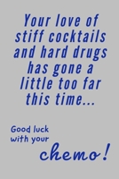 Good Luck With Your Chemo: Stiff Cocktails & Hard Drugs - Funny Cancer Patient Saying - Notebook With Lines - Humorous Cancer Patient Journal 1693525992 Book Cover