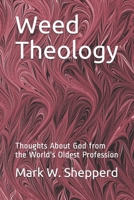 Weed Theology: Thoughts About God from the World's Oldest Profession B089TTYR2Z Book Cover