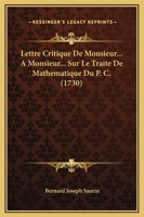 Lettre Critique De Monsieur... A Monsieur... Sur Le Traite De Mathematique Du P. C. (1730) 1166277135 Book Cover