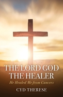 The Lord God the Healer: He Healed Me from Cancers B0BJN7GG5P Book Cover