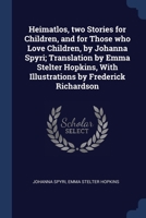Heimatlos, two Stories for Children, and for Those who Love Children, by Johanna Spyri; Translation by Emma Stelter Hopkins, With Illustrations by Frederick Richardson 1021470163 Book Cover