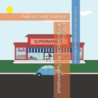 Let's Go...Jessie Goes to the Supermarket (Autism Skill Building Curriculum Book Series) B0CNZQ71WN Book Cover