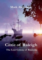 Cittie of Raleigh: The Lost Colony of Roanoke B0DX1RXSZD Book Cover