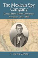 The Mexican Spy Company: United States Covert Operations in Mexico, 1845-1848 0786477555 Book Cover