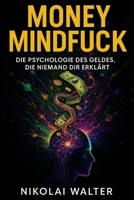 Money Mindfuck – Die Psychologie des Geldes, die niemand dir erklärt: Warum du Geld nie verstanden hast und wie du es für dich arbeiten lässt B0FR12R2HD Book Cover