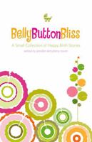 Belly Button Bliss: A Small Collection of Happy Birth Stories 1577492307 Book Cover