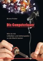 Die Computerbauer: Wie sie mit Lötkolben und Zahlenspielen an die Macht kamen 3746088747 Book Cover