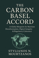 The Carbon Basel Accord: A Global Blueprint for Maritime Decarbonisation, Digital Integrity & Regulatory Coherence B0G6LVJZ4G Book Cover