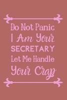 Do Not Panic I Am Your Secretary Let Me Handle Your Crap: Useful Secretaries Notebook For Use In The Workplace 1075267536 Book Cover