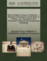 Miami Bridge Company, Petitioner, v. Railroad Commission of the State of Florida. U.S. Supreme Court Transcript of Record with Supporting Pleadings 1270396714 Book Cover