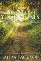 Healing Your Inner Child and Achieve Your Goals - The Guide to Positive Thinking: Renew, Change & Empower Others 1680322370 Book Cover