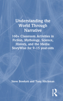 Understanding the World Through Narrative: 160+ Classroom Activities in Fiction, Mythology, Science, History, and the Media: Storywise for 9-15 Year-Olds 1032528966 Book Cover