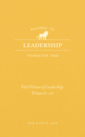 Pathway to Leadership (Trimester Two): The Ten Vital Virtues for Leadership: Vital Virtues 6-10 1424570050 Book Cover