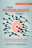 How Psychologists Failed: We Neglected the Poor and Minorities, Favored the Rich and Privileged, and Got Science Wrong 1009069918 Book Cover