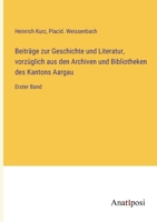 Beiträge zur Geschichte und Literatur, vorzüglich aus den Archiven und Bibliotheken des Kantons Aargau: Erster Band 3382600285 Book Cover