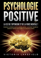 PSYCHOLOGIE POSITIVE - La clé de l'optimisme et de la force mentale !: Entraîner la résilience par la pensée positive, surmonter l'anxiété et ... à la discipline positive (French Edition) 3691042392 Book Cover