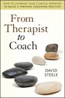 From Therapist to Coach: How to Leverage Your Clinical Expertise to Build a Thriving Coaching Practice 047063023X Book Cover