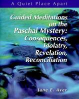 Guided Meditations on the Pascal Mystery: Consequences, Idolatry, Revelation, Reconciliation (Quiet Place Apart) 0884896129 Book Cover