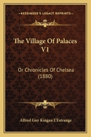 The Village of Palaces; Or, Chronicles of Chelsea 0469300310 Book Cover