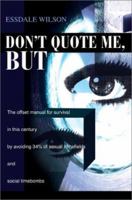 Don't Quote Me, but: The Offset Manual for Survival in This Century by Avoiding 34% of Sexual Minefields and Social Timebombs 0595258212 Book Cover