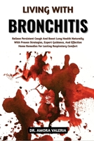Living With Bronchitis: Relieve Persistent Cough And Boost Lung Health Naturally With Proven Strategies, Expert Guidance, And Effective Home Remedies For Lasting Respiratory Comfort B0GXJKVYCT Book Cover