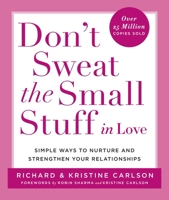 Don't Sweat the Small Stuff in Love: Simple Ways to Nurture and Strengthen Your Relationships While Avoiding the Habits That Break Down Your Loving Connection 0786884207 Book Cover