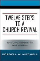 Twelve Steps to a Church Revival: How to Spark a Supernatural Move of God in the Church 147878444X Book Cover