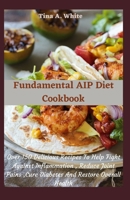 Fundamental AIP Diet Cookbook: Over 150 Delicious Recipes To Help Fight Against Inflammation , Reduce Joint Pains ,Cure Diabetes And Restore Overall Health null Book Cover