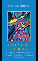 The Case for Gridlock: Democracy, Organized Power, and the Legal Foundations of American Government 0739142380 Book Cover