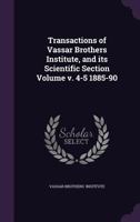 Transactions of Vassar Brothers Institute, and Its Scientific Section Volume V. 4-5 1885-90 1355421438 Book Cover