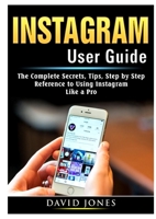Instagram User Guide: The Complete Secrets, Tips, Step by Step Reference to Using Instagram Like a Pro 0359890334 Book Cover