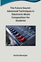 The Future Sound: Advanced Techniques in Electronic Music Composition for Students (Hindi Edition) B0CTWG227H Book Cover