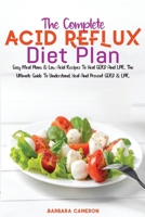 The Complete Acid Reflux Diet Plan: Easy Meal Plans & Low Acid Recipes To Heal GERD And LPR. The Ultimate Guide To Understand, Heal And Prevent GERD & LPR. 1801724407 Book Cover