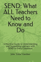 SEND: What ALL Teachers Need to Know and Do: A Practical Guide to Understanding and Supporting Learners with SEND in Every Classroom (Behaviour, Learning and Progress - Plain and Simple) B0FKT87652 Book Cover