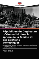 République du Daghestan : Criminalité dans la sphère de la famille et des relations domestiques: Maya Diyeva, docteur en droit, maître de conférences à la TSTU de Tambov 6203553751 Book Cover