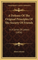 A Defense Of The Original Principles Of The Society Of Friends: In A Series Of Letters 1165259664 Book Cover
