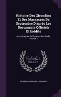 Histoire Des Girondins Et Des Massacres De Septembre D'apr�s Les Documents Officiels Et In�dits: Accompagn�e De Plusieurs Fac-Simil�, Volume 2 1143154193 Book Cover