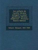 Les Enfants de Lucifer (Drame Antique), Et, La Soeur Gardienne (Drama Moderne) (Classic Reprint) 1017478279 Book Cover